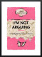 I'm Not Arguing...Limited Edition - Black Framed